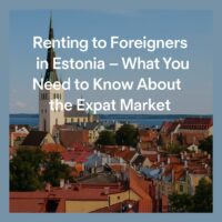 🏙️ Renting to Foreigners in Estonia – What You Need to Know About the Expat Market